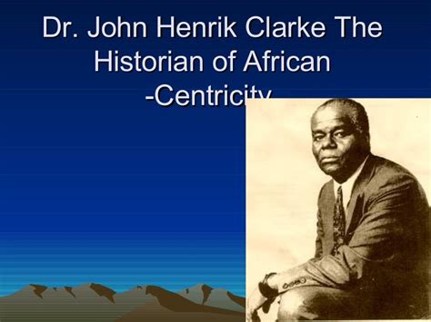 Dr John Henrik Clarke Historian African Centricity