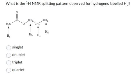 Solved What Is The H Nmr Splitting Pattern Observed For Chegg