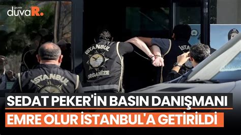 Sedat Peker in basın danışmanı Emre Olur İstanbul a getirildi YouTube