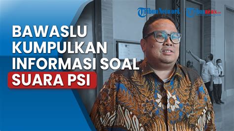 Respons Isu Penggelembungan Suara Psi Di Sirekap Bawaslu Kumpulkan Dan