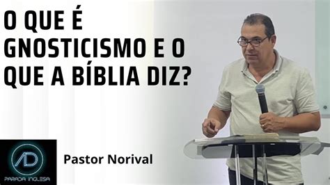 Pastor Norival O Que Gnosticismo E O Que A B Blia Diz Youtube