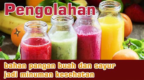 Pengolahan Bahan Pangan Buah Dan Sayuran Menjadi Minuman Kesehatan