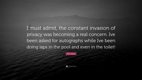 Rick Astley Quote: “I must admit, the constant invasion of privacy was