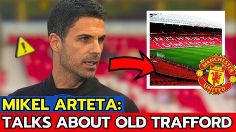 WOW LOOK WHAT MIKEL ARTETA SAID ABOUT OLD TRAFFORD AND MANCHESTER