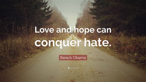 Barack Obama Quote: “Love and hope can conquer hate.”