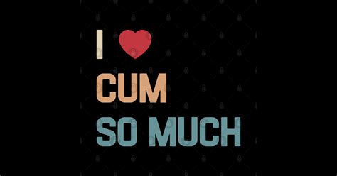 I Love Cum So Much Adult Humor I Love Cum So Much Sticker Teepublic