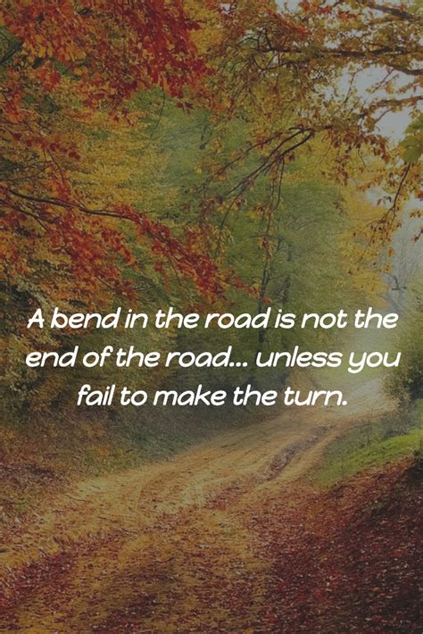 A bend in the road is not the end of the road... unless you fail to ...