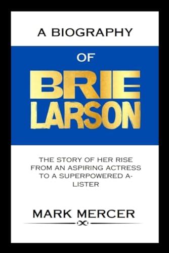 A BIOGRAPHY OF BRIE LARSON: The story of her rise from an aspiring ...