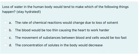 Solved Loss of water in the human body would tend to make | Chegg.com