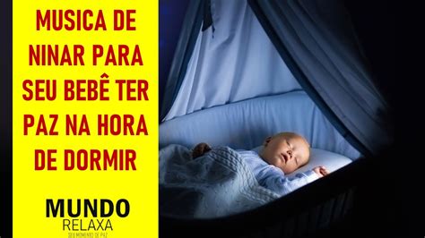 MUSICA DE NINAR PARA ACALMAR SEU BEBÊ NA HORA DE DORMIR MUSIC TO CALM