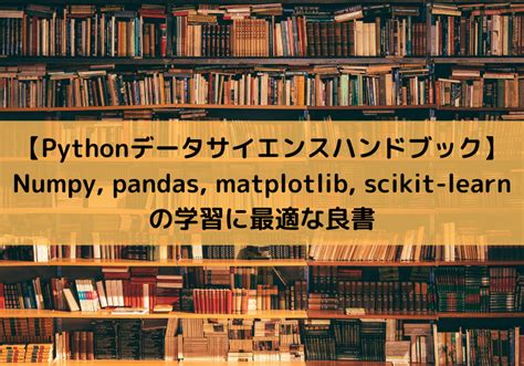 【pythonデータサイエンスハンドブック】numpy Pandas Matplotlib Scikit Learnの学習に最適な良書