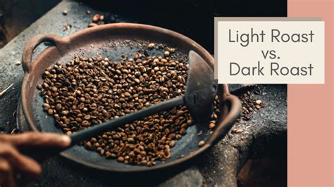 light roast  dark roast coffee whats  difference coffee