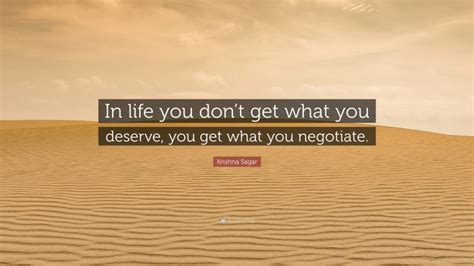 Krishna Sagar Quote In Life You Dont Get What You Deserve You Get