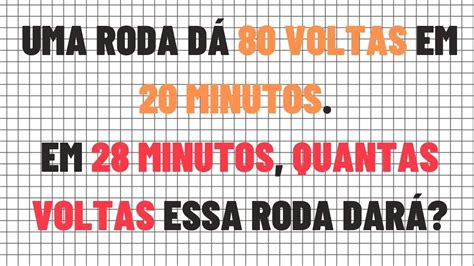 Uma roda dá 80 voltas em 20 minutos Em 28 minutos quantas voltas essa