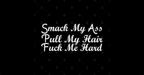 Funny Quote Smack My Ass Pull My Hair Fuck Me Hard Motivational Quote