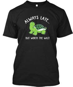 Always Late But Worth The Wait T Shirt Ideas T Shirt Mens Tshirts