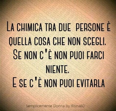 La chimica tra due persone è quella cosa che non scegli Se non c è non