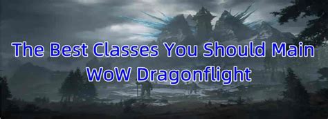 The Best Classes You Should Main In Wow Dragonflight