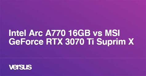 Intel Arc A770 16gb Vs Msi Geforce Rtx 3070 Ti Suprim X Qual A Diferença