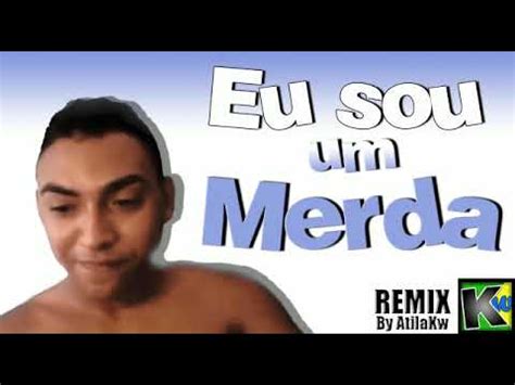 caralho Eu sou um merda meu irmão remix YouTube