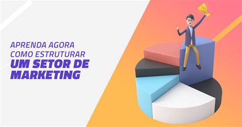 Setor de marketing aprenda sua estruturação para um negócio