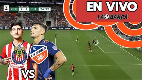 CHIVAS VS CINCINNATI EN VIVO LEAGUES CUP GRUPO F LA BANCA MX