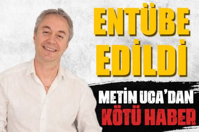 Metin Uca entübe edildi Herkes Duysun