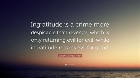 William George Jordan Quote: “Ingratitude is a crime more despicable ...