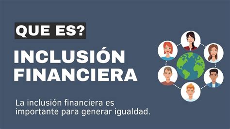 La inclusión financiera como motor para el desarrollo cómo puede