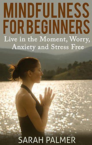 MINDFULNESS FOR BEGINNERS: A 6-Week Mindfulness Meditation Guide to Find Peace, Live in the ...