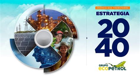 ENERGIA QUE TRANSFORMA LA ESTRATEGIA PROYECTADA A 2040 DE ECOPETROL