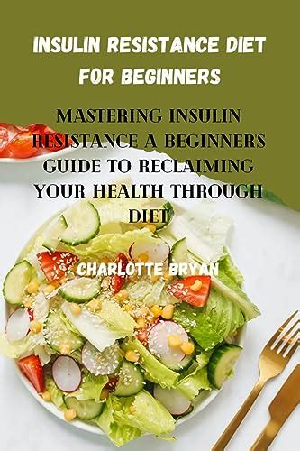 Insulin Resistance Diet For Beginners Mastering Insulin Resistance A Beginner S Guide To