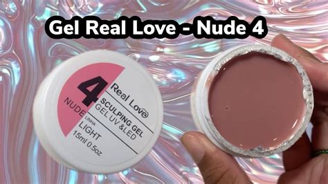 Testando Gel Real Love Nude 4 Linha Light YouTube