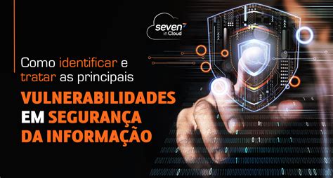 Como Identificar e Tratar as Principais Vulnerabilidades em Segurança