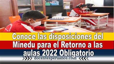 Conoce Las Disposiciones Del Minedu Para El Retorno A Las Aulas 2022