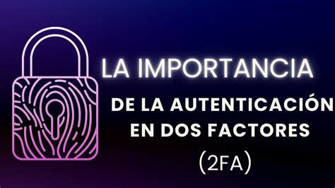 La importancia de la Autenticación en Dos Factores 2FA en la Era Digital