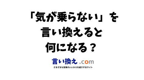 気が乗らないの言い換え語のおすすめは？ビジネスやカジュアルに使える類義語のまとめ！ 言い換えドットコム