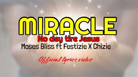 Moses Bliss Miracle No Dey Tire Jesus Feat Festizie X Chizie