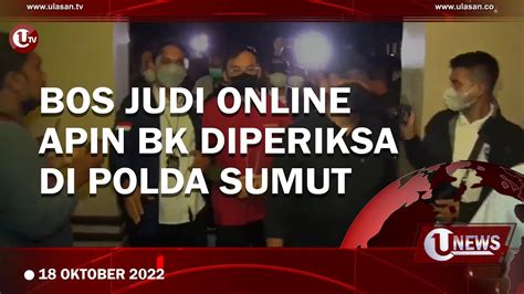 Bos Judi Online Apin Bk Diperiksa Di Polda Sumut U News Youtube