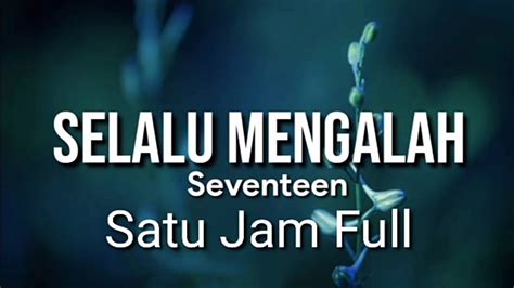 Selalu Mengalah Satu Jam Full Seventeen Lirik Jelaskan Pada Ku