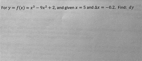 Solved For Y F X X3−9x2 2 And Given X 5 And Δx −0 2 Find