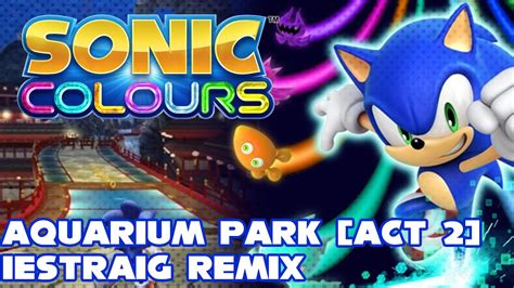 Aquarium Park Act Iestraig Remix Sonic Colours Youtube