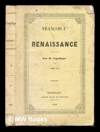 Fran Ois Ier Et La Renaissance Par M Capefigue T By