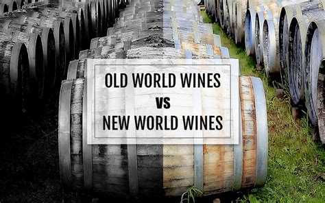 Old World Vs New World Wines Exploring The Contrasts