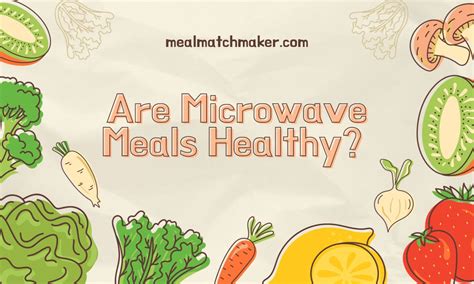 Are Microwave Meals Healthy? Uncovering the Truth