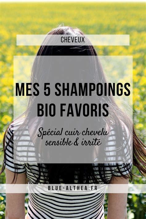 Mes 5 shampoings bio favoris pour cuir chevelu sensible irrité Cuir