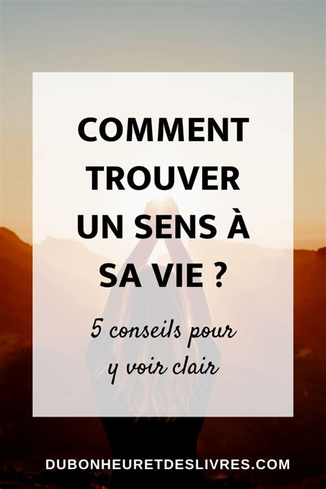 Comment Trouver Un Sens à Sa Vie 5 Conseils Pour Y Voir Clair