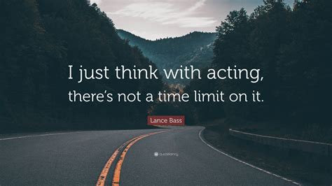 Lance Bass Quote “i Just Think With Acting There’s Not A Time Limit On It ”