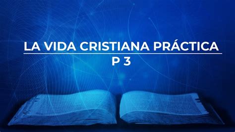 La Vida Cristiana Practica P3 YouTube