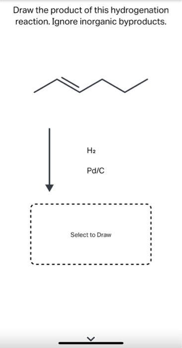 Draw The Product Of This Hydrogenation Reaction Ignore Inorganic